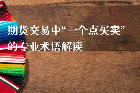 期货交易中“一个点买卖”的专业术语解读_https://m.jnkyh.com_股指期货_第1张