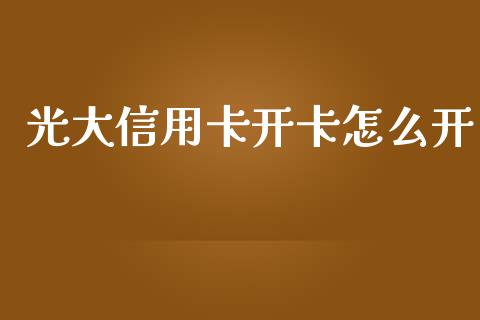 光大信用卡开卡怎么开_https://m.jnkyh.com_期货开户条件_第1张