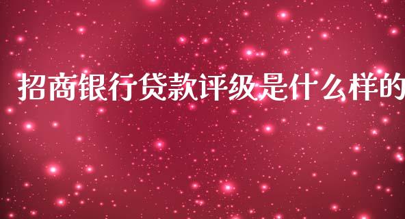 招商银行贷款评级是什么样的_https://m.jnkyh.com_国际原油_第1张