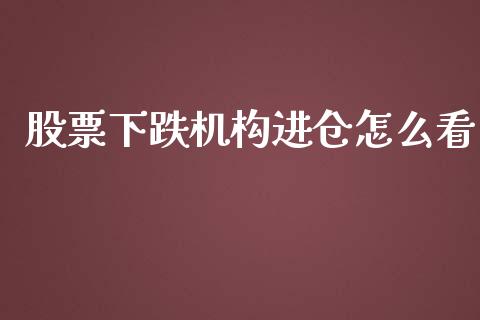 股票下跌机构进仓怎么看_https://m.jnkyh.com_国际原油_第1张