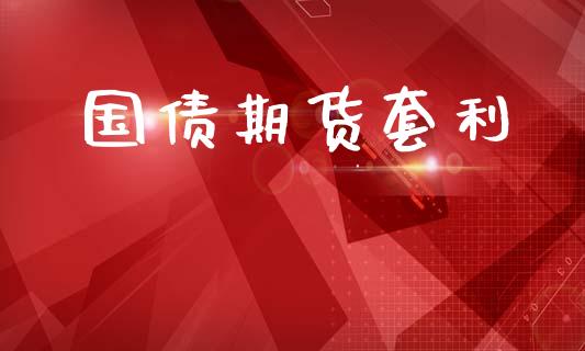国债期货套利_https://m.jnkyh.com_期货开户条件_第1张