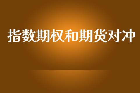 指数期权和期货对冲_https://m.jnkyh.com_股票交易_第1张