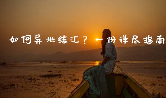 如何异地结汇?一份详尽指南_股指期货_第1张_股指期货_期货开户条件_国际原油_股票交易 如何异地结汇?一份详尽指南_https://m.jnkyh.com_股指期货_第1张