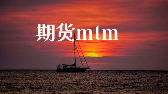 期货mtm_https://m.jnkyh.com_国际原油_第1张
