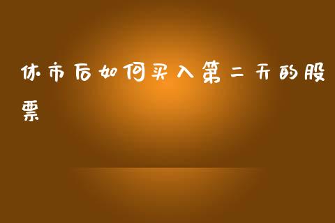 休市后如何买入第二天的股票_https://m.jnkyh.com_股指期货_第1张