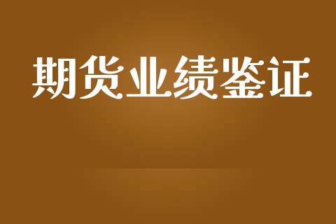 期货业绩鉴证_https://m.jnkyh.com_股票交易_第1张
