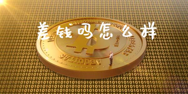 差钱吗怎么样_https://m.jnkyh.com_股指期货_第1张