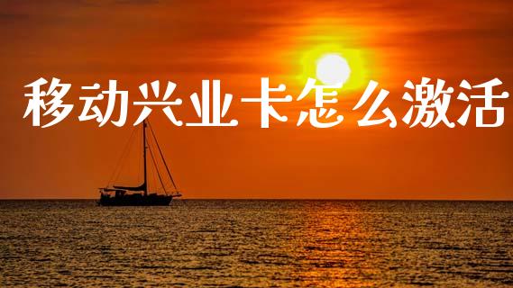移动兴业卡怎么激活_https://m.jnkyh.com_国际原油_第1张