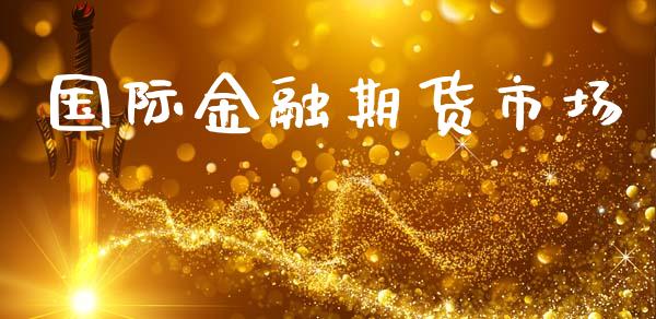 国际金融期货市场_https://m.jnkyh.com_国际原油_第1张