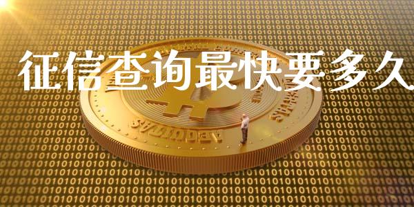 征信查询最快要多久_https://m.jnkyh.com_股指期货_第1张
