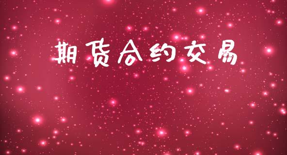 期货合约交易_https://m.jnkyh.com_期货开户条件_第1张