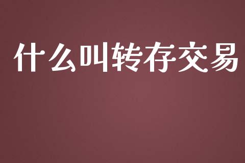 什么叫转存交易_https://m.jnkyh.com_股票交易_第1张