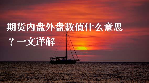 期货内盘外盘数值什么意思？一文详解_https://m.jnkyh.com_股票交易_第1张