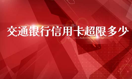 交通银行信用卡超限多少_https://m.jnkyh.com_股指期货_第1张