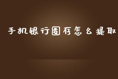 手机银行圈存怎么提取_https://m.jnkyh.com_国际原油_第1张