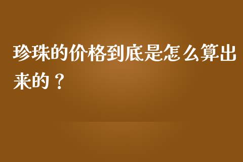 珍珠的价格到底是怎么算出来的？_https://m.jnkyh.com_期货开户条件_第1张
