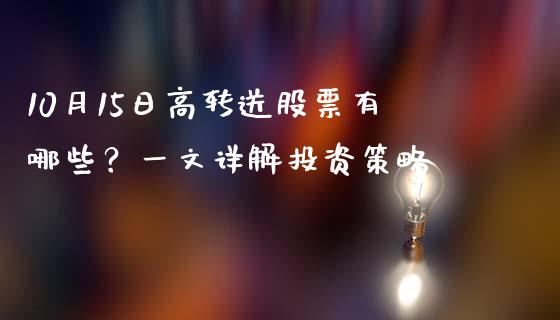 10月15日高转送股票有哪些？一文详解投资策略_https://m.jnkyh.com_股票交易_第1张