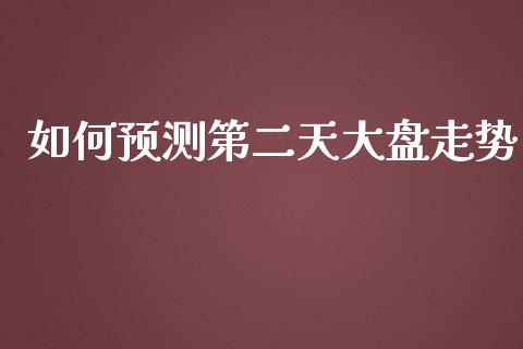 如何预测第二天大盘走势_https://m.jnkyh.com_国际原油_第1张