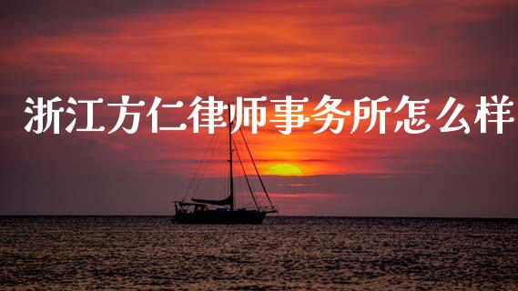 浙江方仁律师事务所怎么样_https://m.jnkyh.com_股指期货_第1张