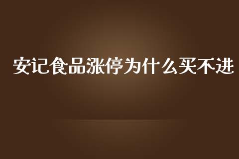 安记食品涨停为什么买不进_https://m.jnkyh.com_股票交易_第1张
