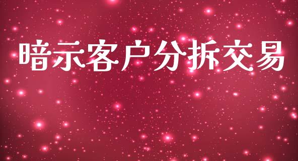 暗示客户分拆交易_https://m.jnkyh.com_股票交易_第1张