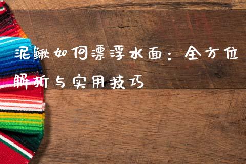 泥鳅如何漂浮水面：全方位解析与实用技巧_https://m.jnkyh.com_股指期货_第1张