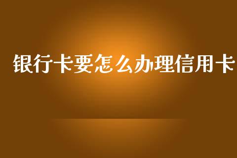 银行卡要怎么办理信用卡_https://m.jnkyh.com_股指期货_第1张