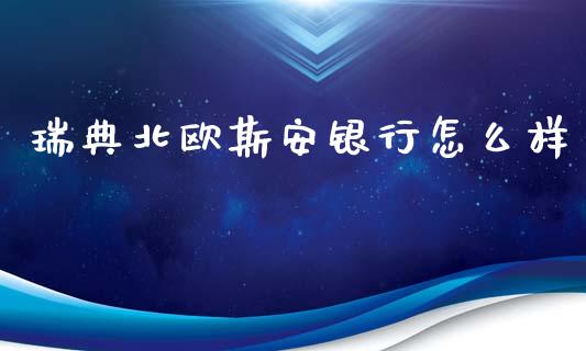 瑞典北欧斯安银行怎么样_https://m.jnkyh.com_期货开户条件_第1张
