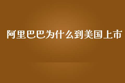 阿里巴巴为什么到美国上市_https://m.jnkyh.com_股票交易_第1张