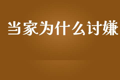 当家为什么讨嫌_https://m.jnkyh.com_国际原油_第1张