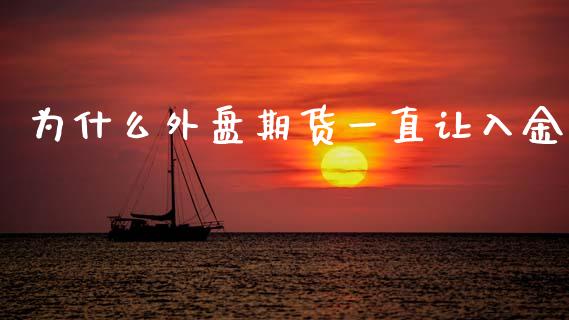 为什么外盘期货一直让入金_国际原油_第1张_股指期货_期货开户条件_国际原油_股票交易 为什么外盘期货一直让入金_https://m.jnkyh.com_国际原油_第1张