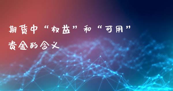 期货中“权益”和“可用”资金的含义_https://m.jnkyh.com_期货开户条件_第1张