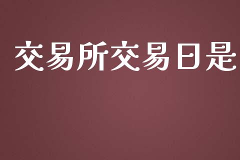 交易所交易日是_https://m.jnkyh.com_股票交易_第1张