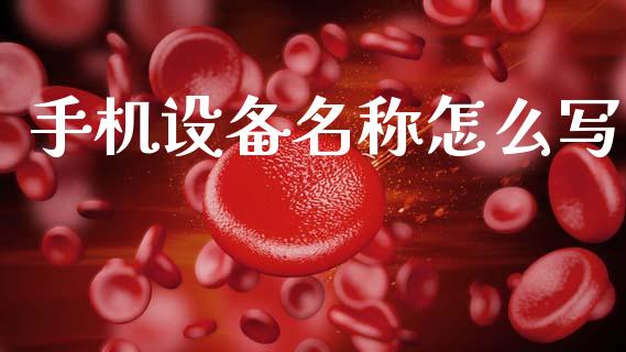手机设备名称怎么写_https://m.jnkyh.com_国际原油_第1张