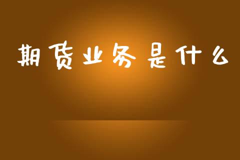 期货业务是什么_股票交易_第1张_股指期货_期货开户条件_国际原油_股票交易 期货业务是什么_https://m.jnkyh.com_股票交易_第1张