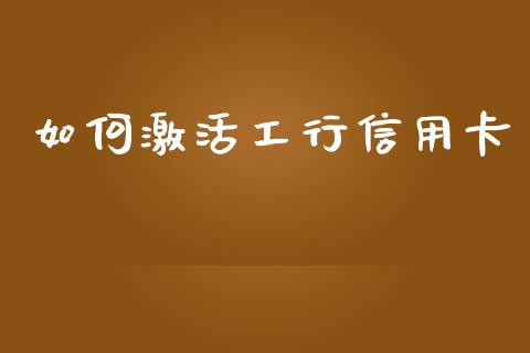 如何激活工行信用卡_https://m.jnkyh.com_股票交易_第1张