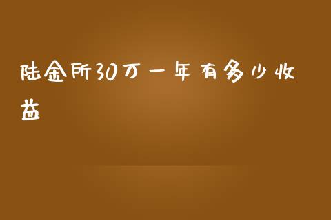 陆金所30万一年有多少收益_https://m.jnkyh.com_期货开户条件_第1张