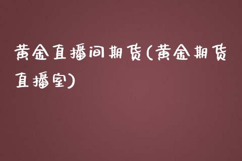 黄金直播间期货(黄金期货直播室)_股票交易_第1张_股指期货_期货开户条件_国际原油_股票交易 黄金直播间期货(黄金期货直播室)_https://m.jnkyh.com_股票交易_第1张