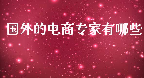 国外的电商专家有哪些_https://m.jnkyh.com_股票交易_第1张