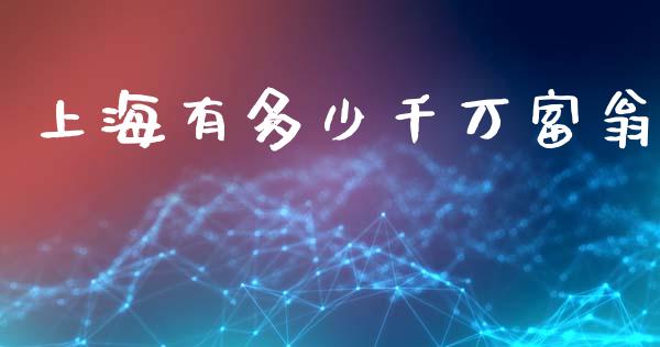 上海有多少千万富翁_https://m.jnkyh.com_股指期货_第1张
