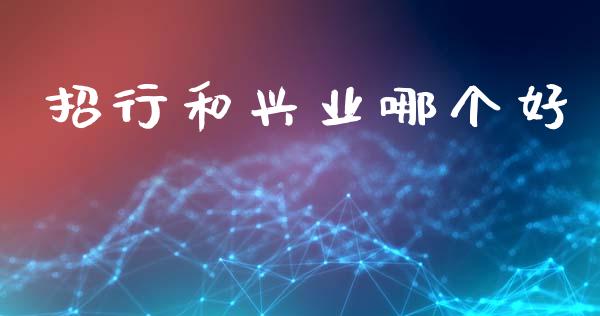 招行和兴业哪个好_https://m.jnkyh.com_股票交易_第1张