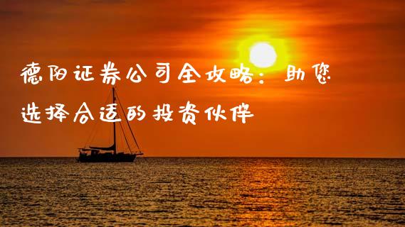 德阳证券公司全攻略：助您选择合适的投资伙伴_https://m.jnkyh.com_国际原油_第1张