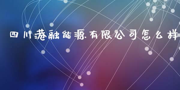 四川港融能源有限公司怎么样_https://m.jnkyh.com_期货开户条件_第1张