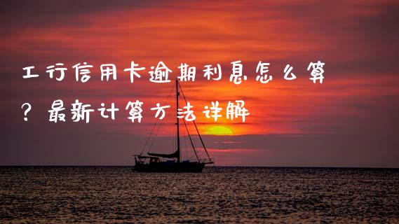 工行信用卡逾期利息怎么算？最新计算方法详解_https://m.jnkyh.com_期货开户条件_第1张