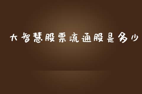 大智慧股票流通股是多少_https://m.jnkyh.com_股指期货_第1张
