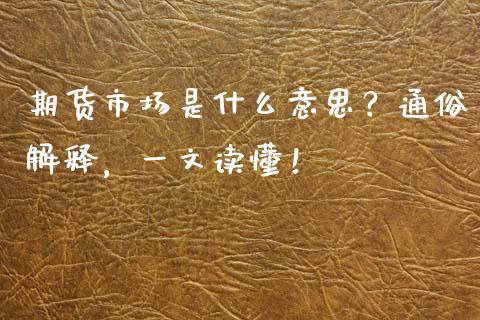 期货市场是什么意思？通俗解释，一文读懂！_https://m.jnkyh.com_股指期货_第1张