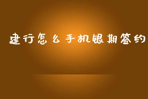 建行怎么手机银期签约_https://m.jnkyh.com_期货开户条件_第1张