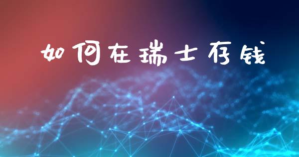 如何在瑞士存钱_https://m.jnkyh.com_股指期货_第1张