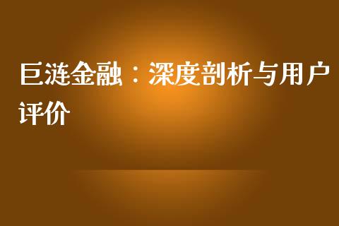 巨涟金融：深度剖析与用户评价_https://m.jnkyh.com_股指期货_第1张