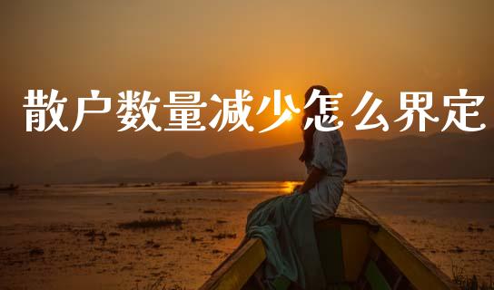 散户数量减少怎么界定_https://m.jnkyh.com_股指期货_第1张